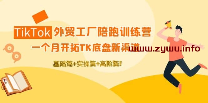 TikTok外贸工厂陪跑训练营：一个月开拓TK底盘新渠道 基础 实操 高阶篇-资源屋