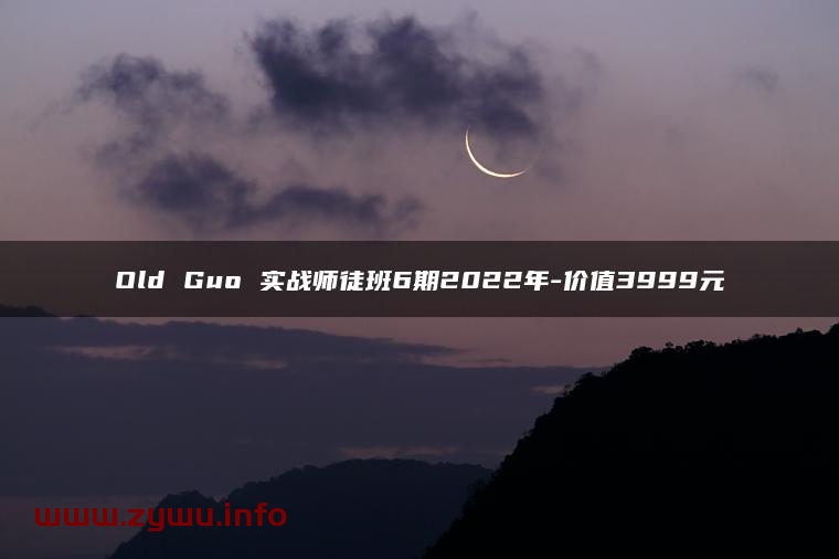 Old Guo 实战师徒班6期2022年-价值3999元-资源屋