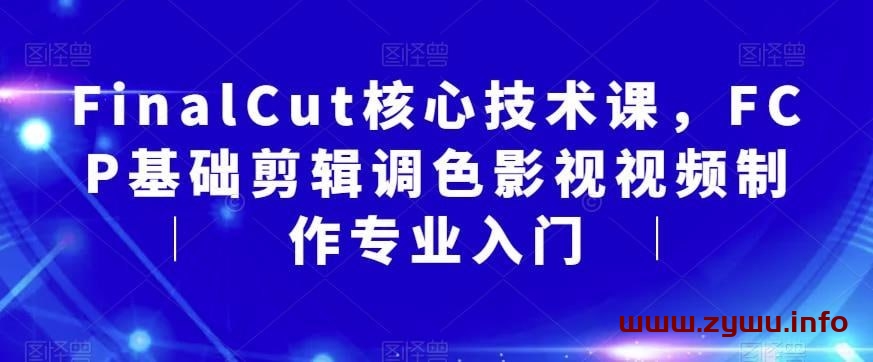 FinalCut核心技术课，FCP基础剪辑调色影视视频制作专业入门-资源屋